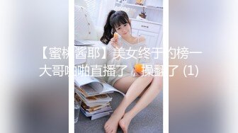 【蜜桃酱耶】美女终于约榜一大哥啪啪直播了，操翻了 (1)