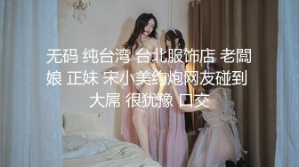 无码 纯台湾 台北服饰店 老闆娘 正妹 宋小美约炮网友碰到 大屌 很犹豫 口交