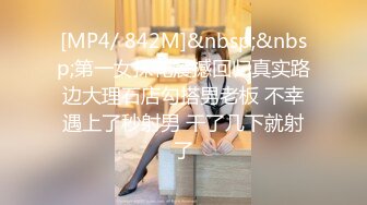 [MP4/ 842M]&nbsp;&nbsp;第一女探花震撼回归真实路边大理石店勾搭男老板 不幸遇上了秒射男 干了几下就射了