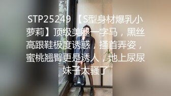 STP25249 【S型身材爆乳小萝莉】顶级美腿一字马，黑丝高跟鞋极度诱惑，搔首弄姿，蜜桃翘臀更是诱人，地上尿尿妹子太骚了