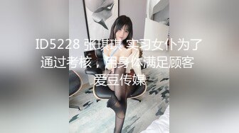 ID5228 张琪琪 实习女仆为了通过考核，用身体满足顾客 爱豆传媒