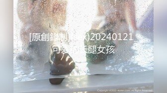 [原創錄制](sex)20240121_可爱的长腿女孩