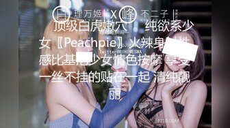 ❤️顶级白虎嫩穴❤️纯欲系少女〖Peachpie〗火辣身材性感比基尼少女情色按摩 享受一丝不挂的贴在一起 清纯靓丽