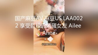 国产麻豆AV 麻豆US LAA0022 享受巨根的风骚女友 Ailee Anne