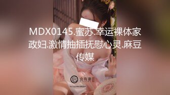 MDX0145.蜜苏.幸运裸体家政妇.激情抽插抚慰心灵.麻豆传媒