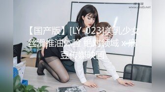 【国产版】[LY-023]美乳少女丝滑推油体验 绝对领域 x 麻豆传媒映画