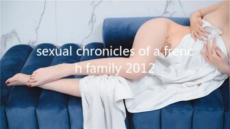 sexual chronicles of a french family 2012