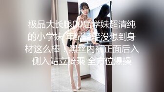 极品大长腿00后学妹超清纯的小学妹 年纪轻轻没想到身材这么棒！黑丝内裤正面后入侧入站立骑乘 全方位爆操