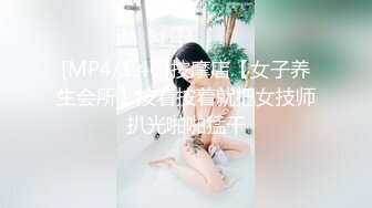 [MP4/1.4G]按摩店【女子养生会所】按着按着就把女技师扒光啪啪猛干