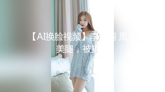 【AI换脸视频】李一桐 黑丝美腿，被拱了