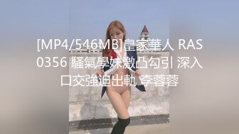 [MP4/546MB]皇家華人 RAS0356 騷氣學妹激凸勾引 深入口交強迫出軌 李蓉蓉