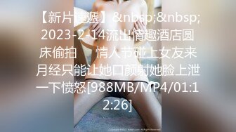 【新片速遞】&nbsp;&nbsp;2023-2-14流出情趣酒店圆床偷拍❤️情人节碰上女友来月经只能让她口颜射她脸上泄一下愤怒[988MB/MP4/01:12:26]