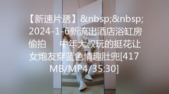 【新速片遞】&nbsp;&nbsp; 2024-1-6新流出酒店浴缸房偷拍❤️中年大叔玩的挺花让女炮友穿蓝色情趣肚兜[417MB/MP4/35:30]