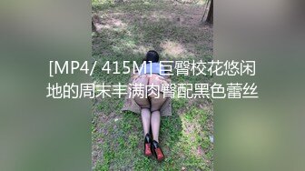 [MP4/ 415M] 巨臀校花悠闲地的周末丰满肉臀配黑色蕾丝