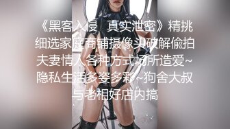 《黑客入侵✿真实泄密》精挑细选家庭商铺摄像头破解偸拍夫妻情人各种方式场所造爱~隐私生活多姿多彩~狗舍大叔与老相好店内搞