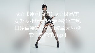 ★☆【用利顶你】★☆极品美女外围小姐姐激情继续第二炮口硬直接输出全力爆草大屁股套弄缴枪了.mp4