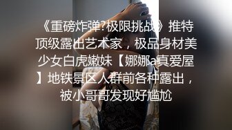 《重磅炸弹?极限挑战》推特顶级露出艺术家，极品身材美少女白虎嫩妹【娜娜a真爱屋】地铁景区人群前各种露出，被小哥哥发现好尴尬