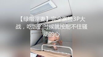 【绿帽淫妻】完全露脸3P大战，吃饭的时候就按耐不住骚动的心